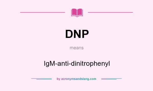 What does DNP mean? It stands for IgM-anti-dinitrophenyl