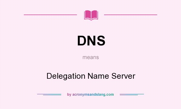 What does DNS mean? It stands for Delegation Name Server