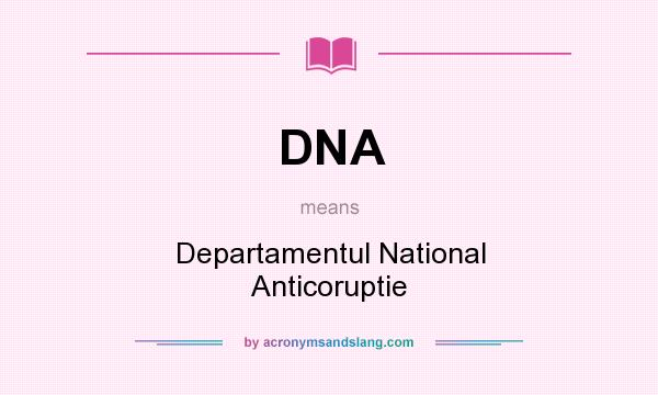 What does DNA mean? It stands for Departamentul National Anticoruptie