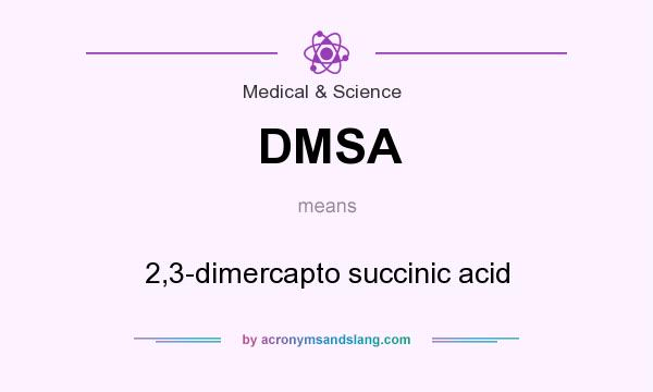 What does DMSA mean? It stands for 2,3-dimercapto succinic acid