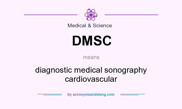 What does DMSC mean? It stands for diagnostic medical sonography cardiovascular