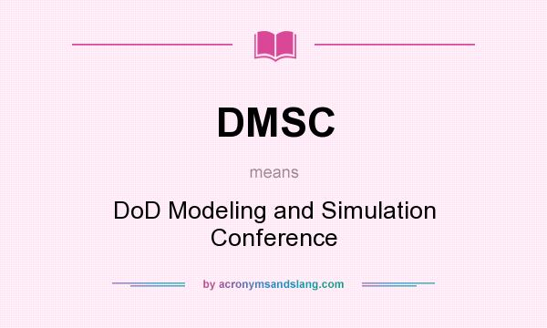 What does DMSC mean? It stands for DoD Modeling and Simulation Conference