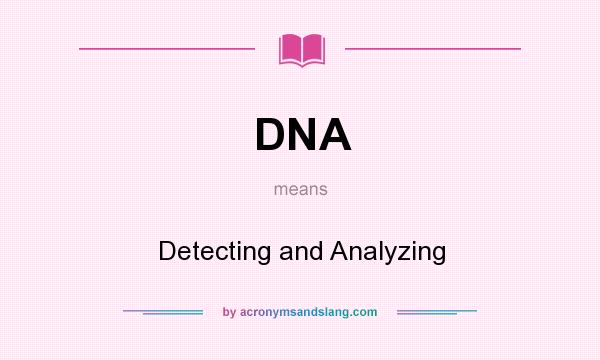 What does DNA mean? It stands for Detecting and Analyzing