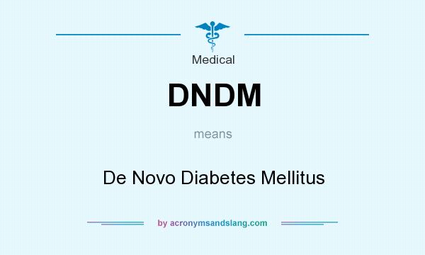 What does DNDM mean? It stands for De Novo Diabetes Mellitus
