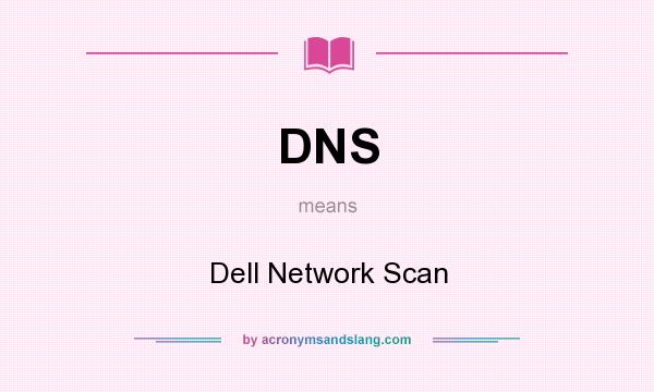 What does DNS mean? It stands for Dell Network Scan