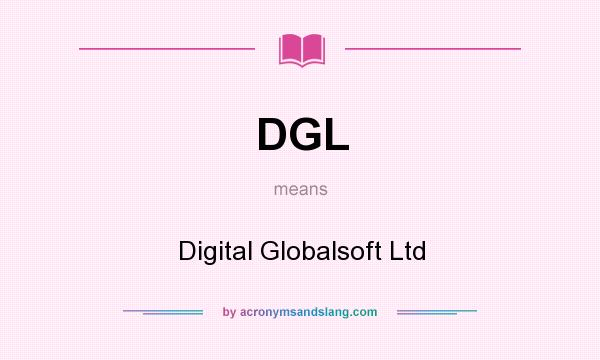 What does DGL mean? It stands for Digital Globalsoft Ltd