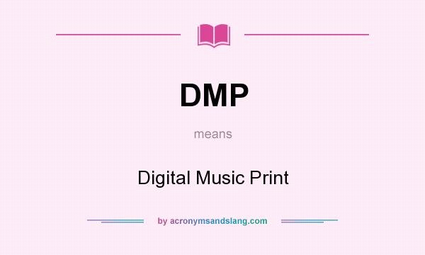What does DMP mean? It stands for Digital Music Print