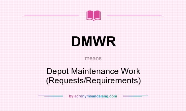 What does DMWR mean? It stands for Depot Maintenance Work (Requests/Requirements)