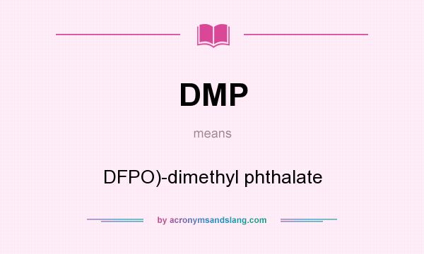 What does DMP mean? It stands for DFPO)-dimethyl phthalate