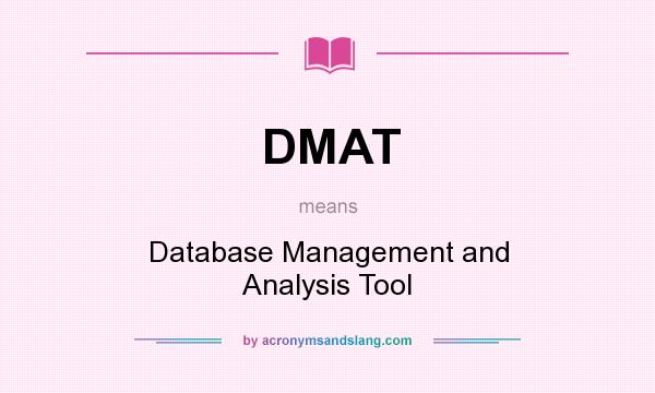 What does DMAT mean? It stands for Database Management and Analysis Tool