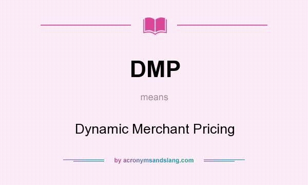 What does DMP mean? It stands for Dynamic Merchant Pricing