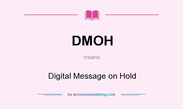 What does DMOH mean? It stands for Digital Message on Hold