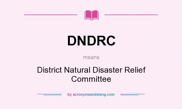 What does DNDRC mean? It stands for District Natural Disaster Relief Committee