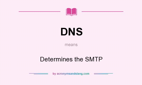 What does DNS mean? It stands for Determines the SMTP