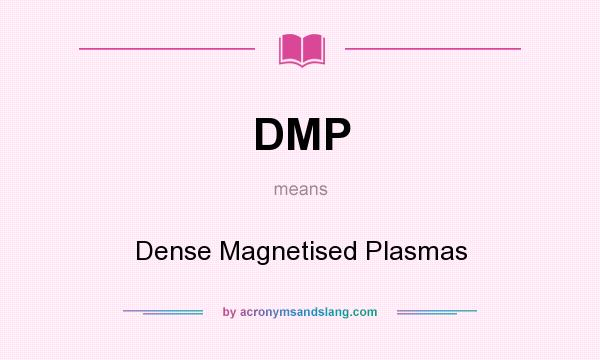 What does DMP mean? It stands for Dense Magnetised Plasmas