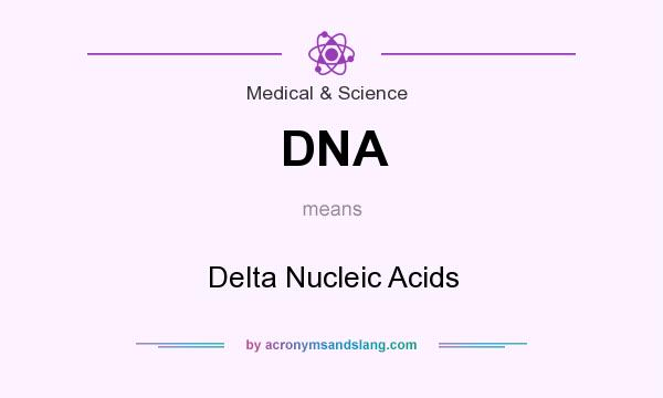 What does DNA mean? It stands for Delta Nucleic Acids