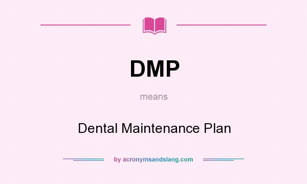 What does DMP mean? It stands for Dental Maintenance Plan