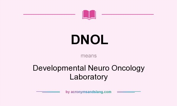 What does DNOL mean? It stands for Developmental Neuro Oncology Laboratory