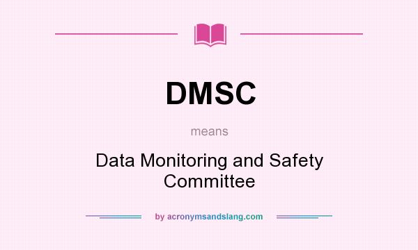 What does DMSC mean? It stands for Data Monitoring and Safety Committee