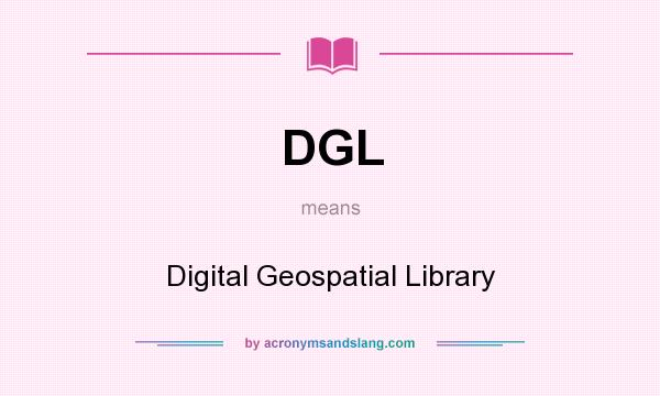 What does DGL mean? It stands for Digital Geospatial Library