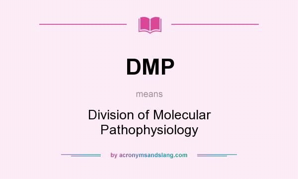 What does DMP mean? It stands for Division of Molecular Pathophysiology