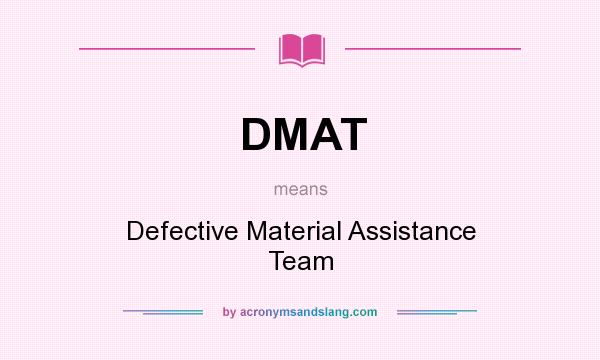 What does DMAT mean? It stands for Defective Material Assistance Team