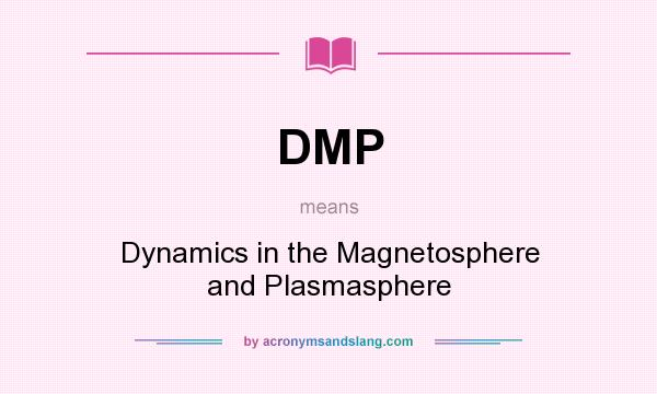 What does DMP mean? It stands for Dynamics in the Magnetosphere and Plasmasphere