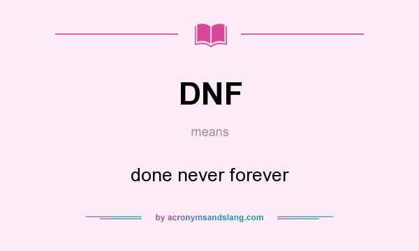 What does DNF mean? It stands for done never forever