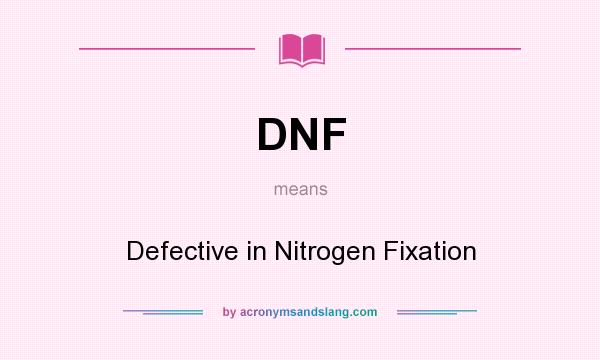 What does DNF mean? It stands for Defective in Nitrogen Fixation