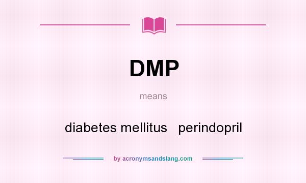 What does DMP mean? It stands for diabetes mellitus   perindopril