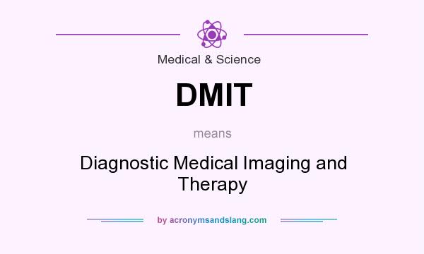 What does DMIT mean? It stands for Diagnostic Medical Imaging and Therapy