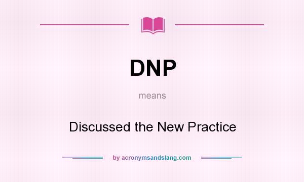 What does DNP mean? It stands for Discussed the New Practice