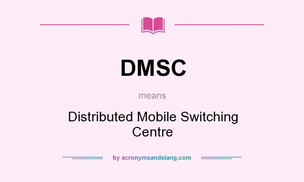 What does DMSC mean? It stands for Distributed Mobile Switching Centre