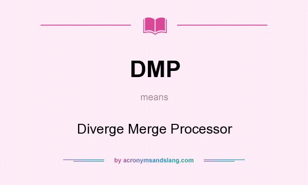What does DMP mean? It stands for Diverge Merge Processor