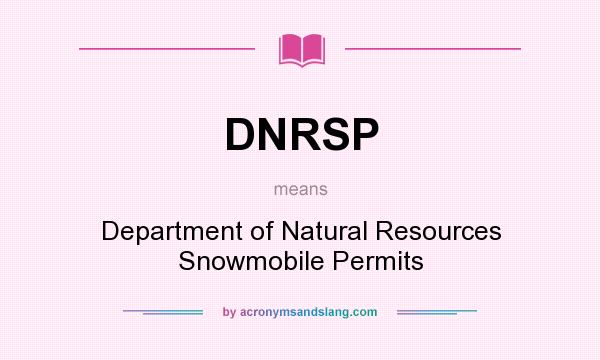 What does DNRSP mean? It stands for Department of Natural Resources Snowmobile Permits