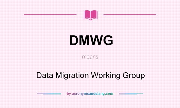 What does DMWG mean? It stands for Data Migration Working Group
