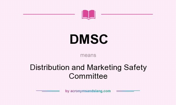 What does DMSC mean? It stands for Distribution and Marketing Safety Committee