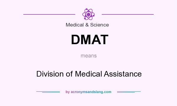 What does DMAT mean? It stands for Division of Medical Assistance