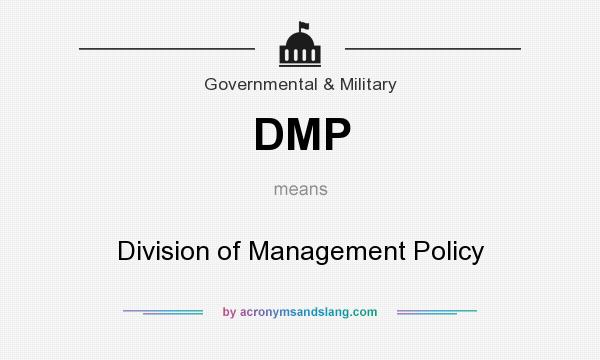What does DMP mean? It stands for Division of Management Policy