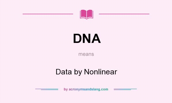 What does DNA mean? It stands for Data by Nonlinear