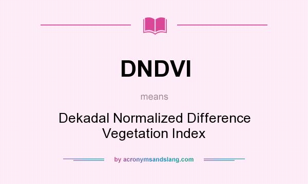 What does DNDVI mean? It stands for Dekadal Normalized Difference Vegetation Index