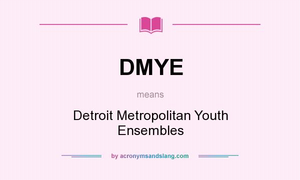 What does DMYE mean? It stands for Detroit Metropolitan Youth Ensembles