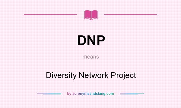 What does DNP mean? It stands for Diversity Network Project