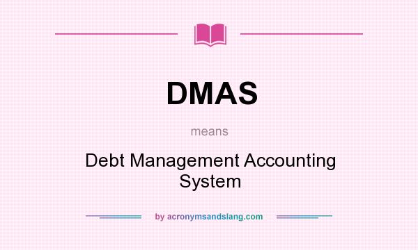 What does DMAS mean? It stands for Debt Management Accounting System