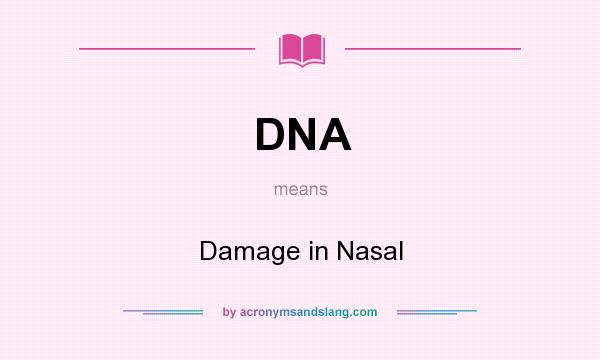 What does DNA mean? It stands for Damage in Nasal