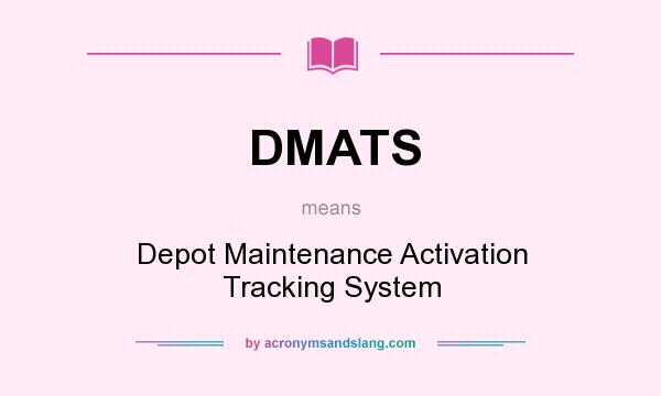 What does DMATS mean? It stands for Depot Maintenance Activation Tracking System