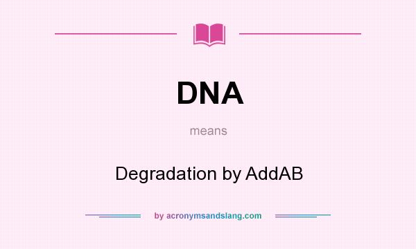 What does DNA mean? It stands for Degradation by AddAB