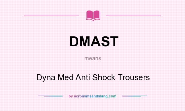 What does DMAST mean? It stands for Dyna Med Anti Shock Trousers