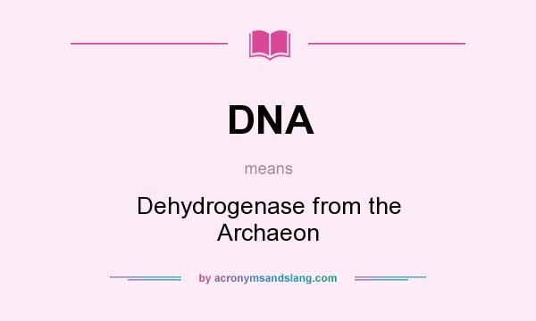 What does DNA mean? It stands for Dehydrogenase from the Archaeon