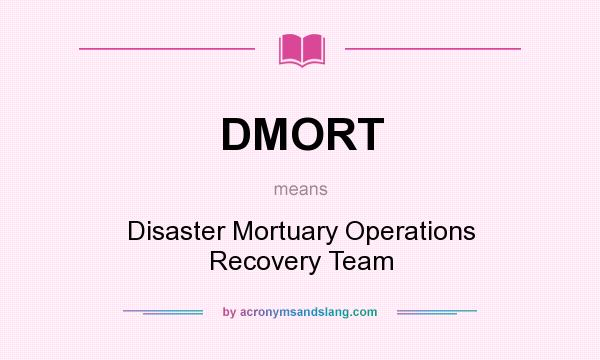 What does DMORT mean? It stands for Disaster Mortuary Operations Recovery Team